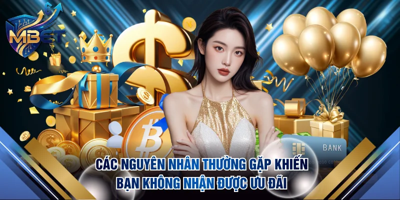 Các nguyên nhân thường gặp khiến bạn không nhận được ưu đãi