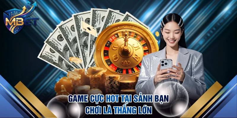 Game cực hot tại sảnh bạn chơi là thắng lớn