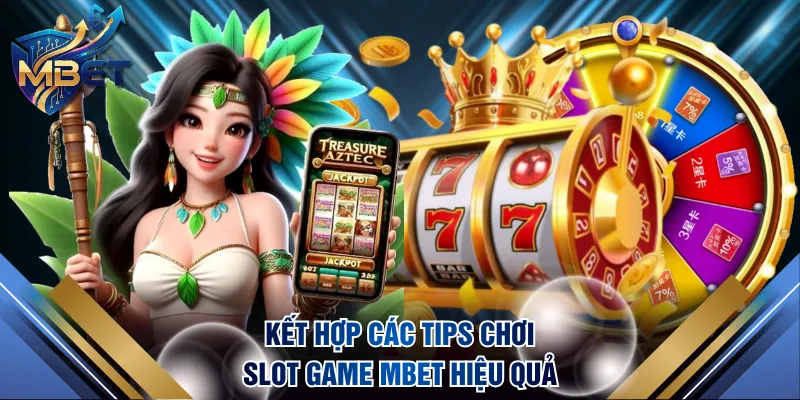Kết hợp nhuần nhuyễn các tips chơi slot game MBET hiệu quả