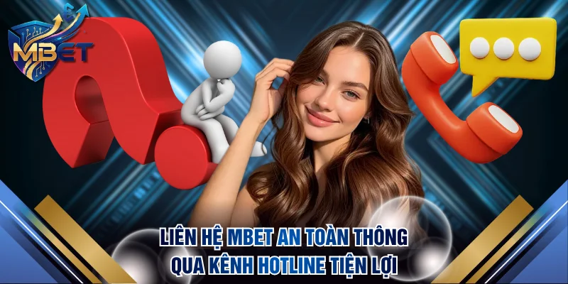 Liên hệ MBET an toàn thông qua kênh hotline tiện lợi